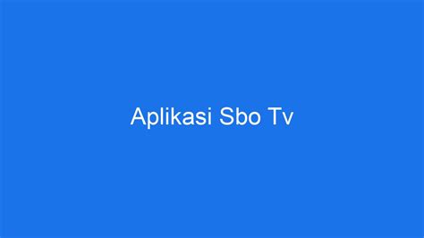 Download Aplikasi Sbo Tv Untuk Pengalaman Menonton Tv Yang Lebih Praktis