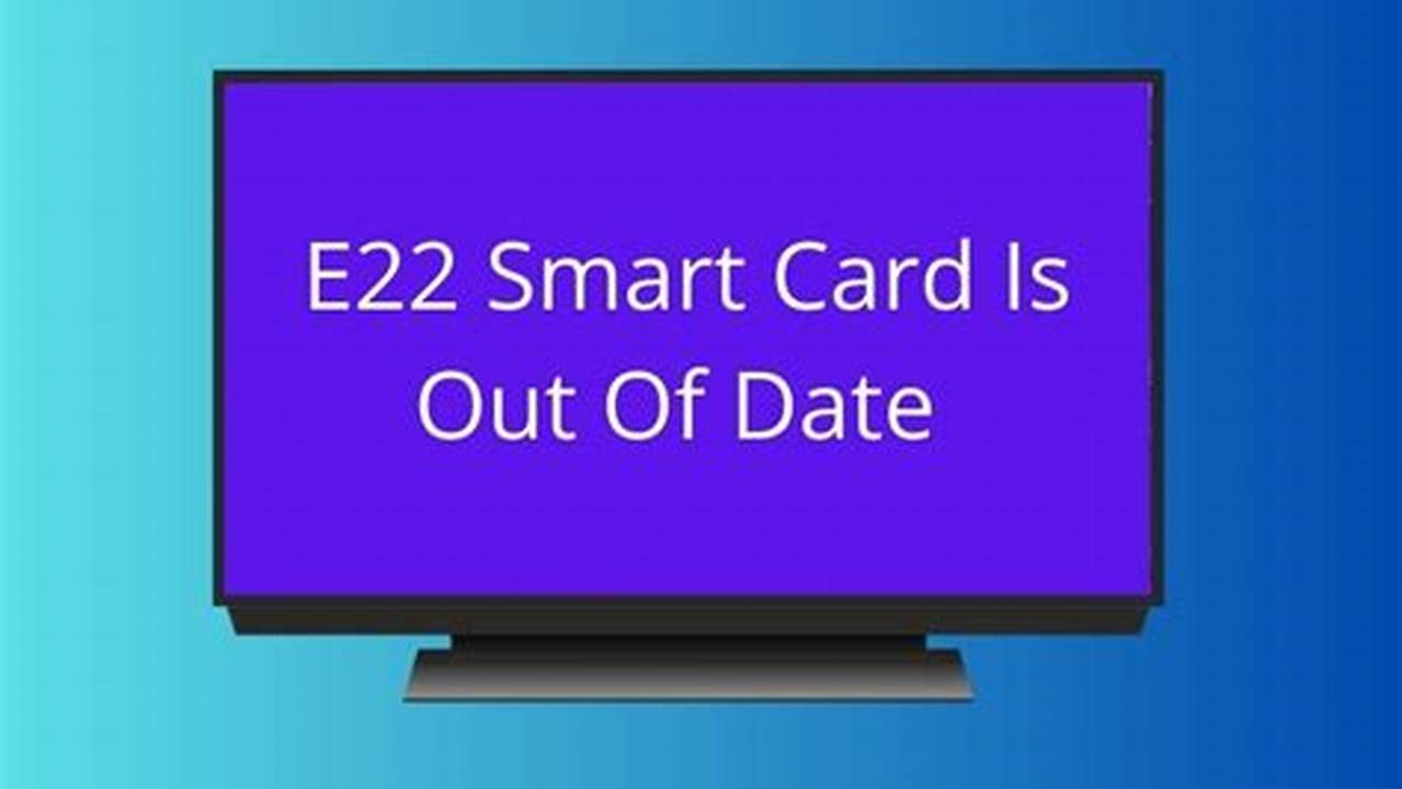 E22 Smart Card Is Out Of Date