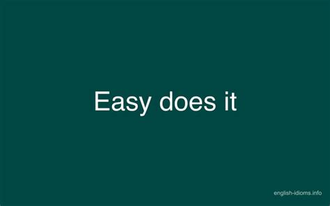 Easy Does It Do It Easy