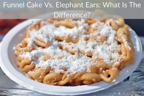 Elephant Ear Vs Funnel Cake The difference between an elephant ear