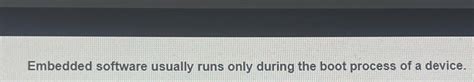 embedded software usually runs only during
