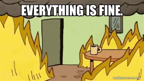 Everything Is Fine Meme Generator