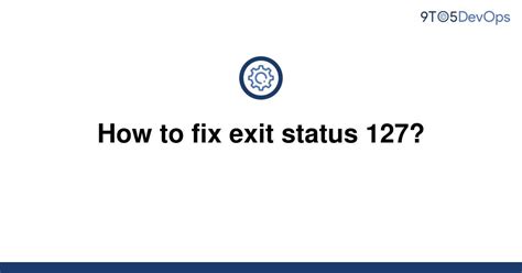 exit status 127 not expected