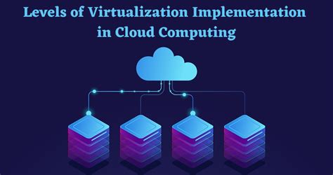 explain different implementation levels of virtualization in cloud computing