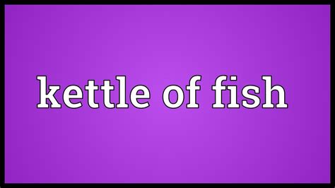 Expression Kettle Of Fish