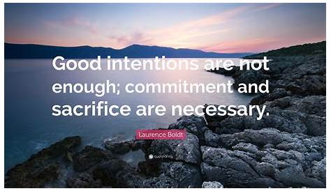 Laurence Boldt Quote: “Good intentions are not enough; commitment and