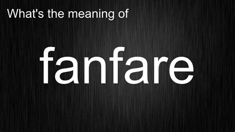 fanfare definition and pronunciation