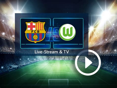 fc barcelona vs vfl wolfsburg live stream