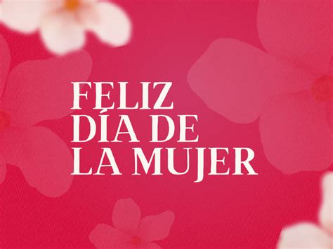 feliz dia de la mujer