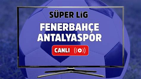 fenerbahçe antalyaspor canlı izle