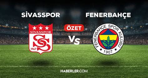 fenerbahçe sivasspor maçı özeti