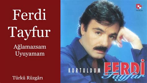 ferdi tayfur ağlamazsam uyuyamam