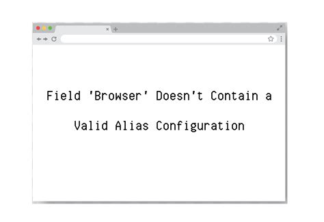 Field &#039;Browser&#039; Doesn&#039;t Contain A Valid Alias Configuration Doesn&#039;t Exist