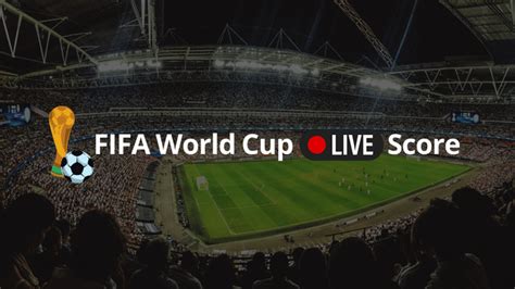 fifa world cup live score today