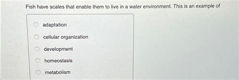 Fish Have Scales That Enable Them To Live In A Water Environment This Is An Example Of