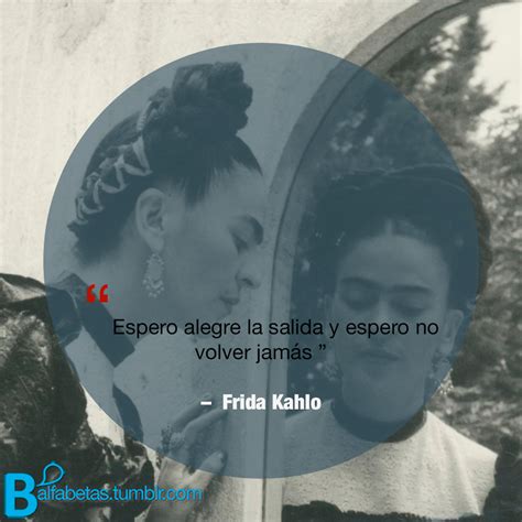 Ãšltima Frase en el diario de Frida Kahlo espero alegre la salida y