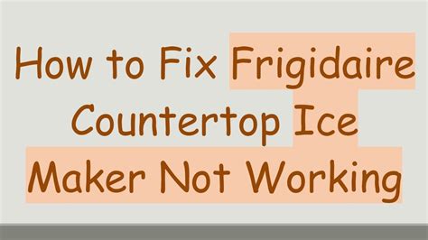 Frigidaire Counter Ice Maker Not Working