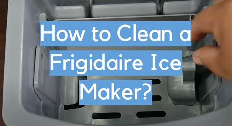 5 Steps to Clean a Frigidaire Ice Maker CleanerProfy