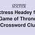 game of thrones actress crossword clue