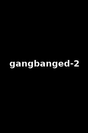 gangbanged 2