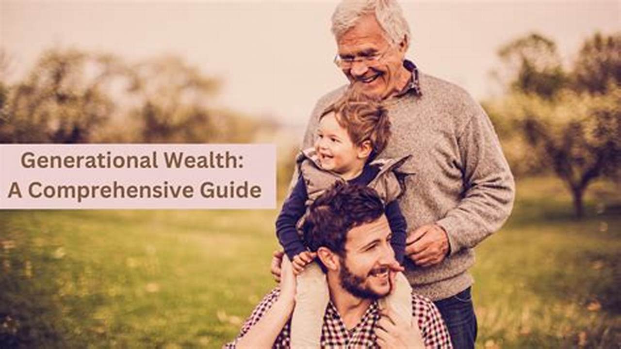 The Power of Generational Wealth: Understanding Its Importance and Strategies for Building It