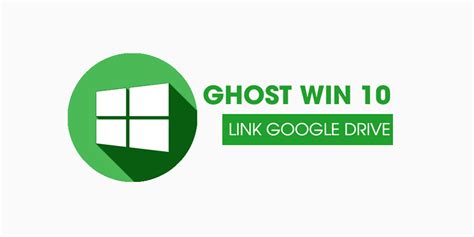Download Ghost win 10 link Google Drive chuẩn nhất 2022