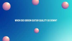 Gibson Guitar Quality Decline