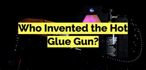 Glue Gun Invented By