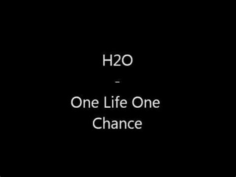 h2o one life one chance