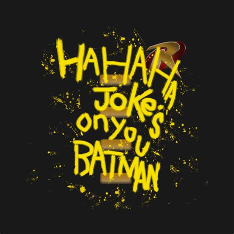 ha ha ha jokes on you batman