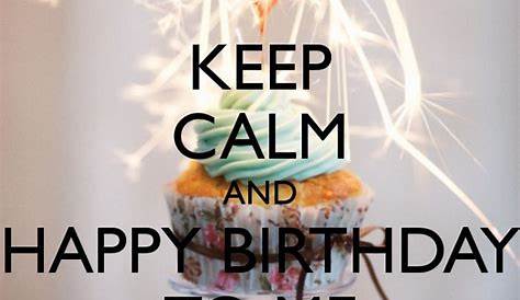 Keep Calm and Happy Birthday To Me! Happy Birthday Cupcakes, Happy