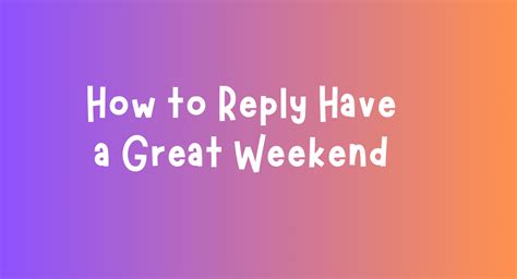 have a good weekend how to reply
