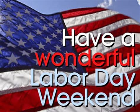 have a great labor day weekend