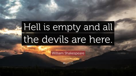 Hell is empty and all the devils are here. william shakespeare quotes