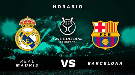 horario real madrid barcelona supercopa