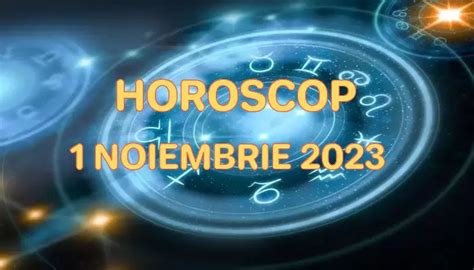 horoscop 1 noiembrie 2023
