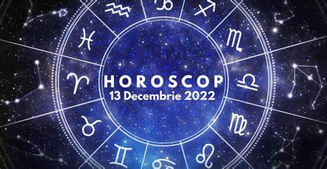 horoscop 13 decembrie 2022