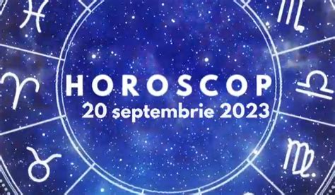 horoscop 20 septembrie 2023