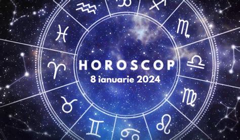 horoscop 8 ianuarie 2024