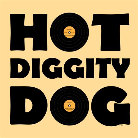 hot dog hot dog hot diggity