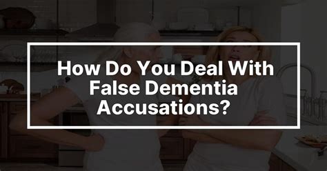 how do you deal with false dementia accusations