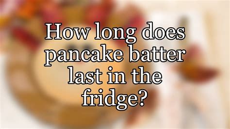 How Long Does Pancake Batter Last in the Fridge