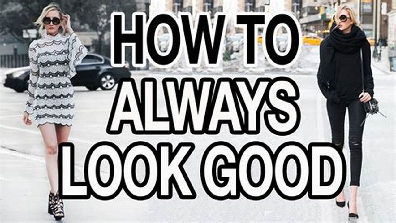 How to Always Look Your Best: A Comprehensive Guide
