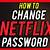 how to change netflix username and password