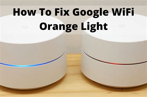 Google wifi orange light Causes and how to fix Techprojournal