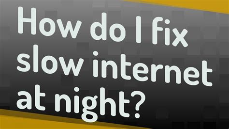 how to fix slow internet at night