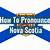 how to pronounce nova scotia