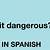 how to say dangerous in spanish