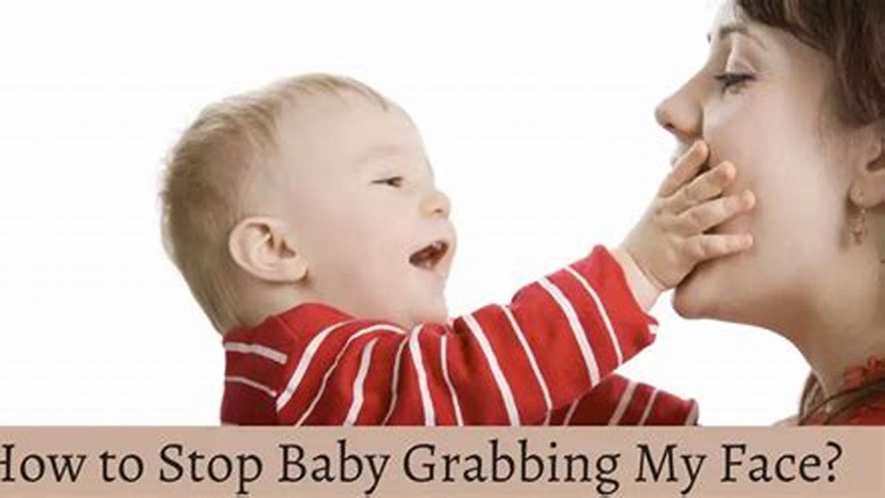 Say Goodbye to Face Grabbing: Essential Tips for Parents