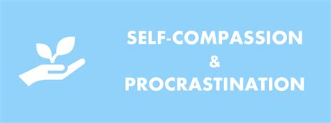 how can self compassion help in dealing with procrastination